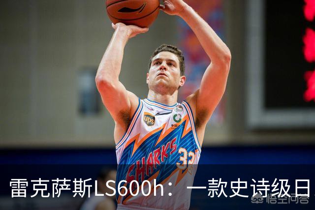 雷克萨斯LS600h：一款史诗级日系混动车的奢华与挑战